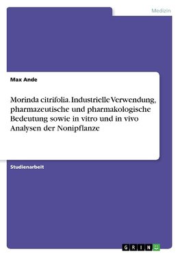 Morinda citrifolia. Industrielle Verwendung, pharmazeutische und pharmakologische Bedeutung sowie in vitro und in vivo Analysen der Nonipflanze