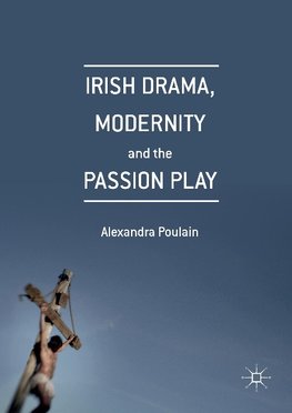 Irish Drama, Modernity and the Passion Play