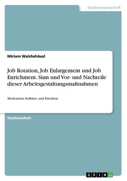 Job Rotation, Job Enlargement und Job Enrichment. Sinn und Vor- und Nachteile dieser Arbeitsgestaltungsmaßnahmen