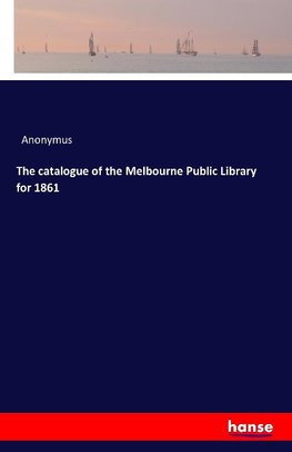 The catalogue of the Melbourne Public Library for 1861