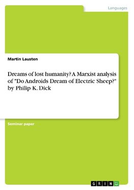 Dreams of lost humanity? A Marxist analysis of  "Do Androids Dream of Electric Sheep?" by Philip K. Dick