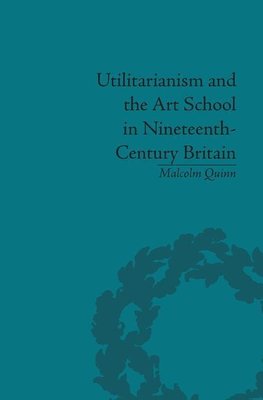 Quinn, M: Utilitarianism and the Art School in Nineteenth-Ce