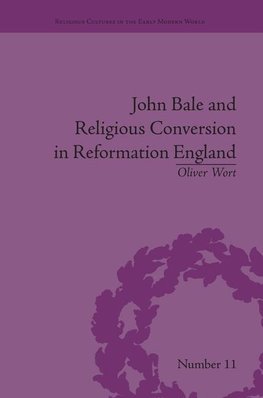 Wort, O: John Bale and Religious Conversion in Reformation E