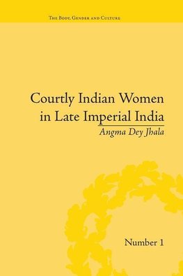 Jhala, A: Courtly Indian Women in Late Imperial India