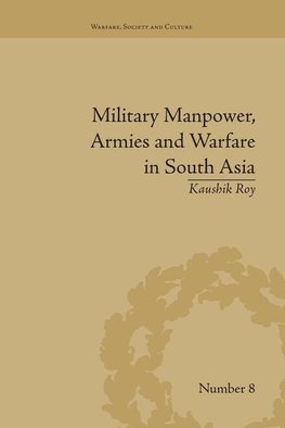 Roy, K: Military Manpower, Armies and Warfare in South Asia