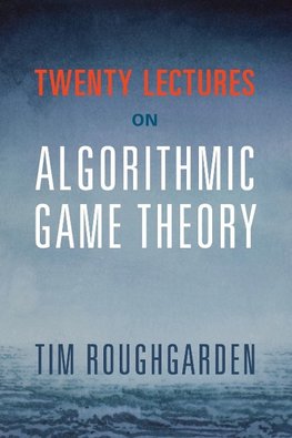 Twenty Lectures on Algorithmic Game Theory