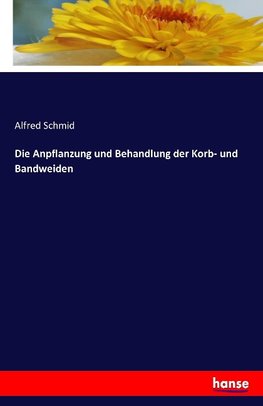 Die Anpflanzung und Behandlung der Korb- und Bandweiden