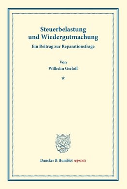 Steuerbelastung und Wiedergutmachung. Ein Beitrag zur Reparationsfrage.