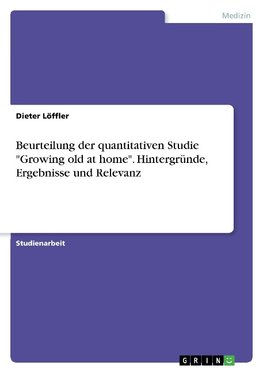 Beurteilung der quantitativen Studie "Growing old at home".  Hintergründe, Ergebnisse und Relevanz