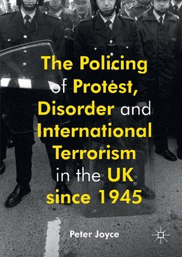 The Policing of Protest, Disorder and International Terrorism in the UK since 1945