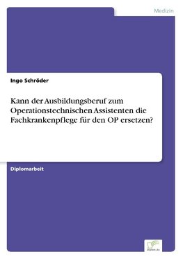 Kann der Ausbildungsberuf zum Operationstechnischen Assistenten die Fachkrankenpflege für den OP ersetzen?