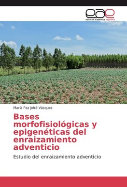 Bases morfofisiológicas y epigenéticas del enraizamiento adventicio