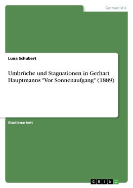 Umbrüche und Stagnationen in Gerhart Hauptmanns "Vor Sonnenaufgang" (1889)