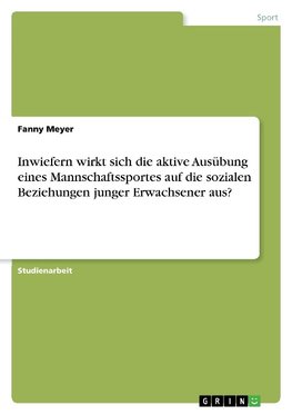 Inwiefern wirkt sich die aktive Ausübung eines Mannschaftssportes auf die sozialen Beziehungen junger Erwachsener aus?