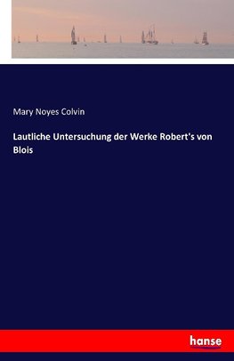 Lautliche Untersuchung der Werke Robert's von Blois