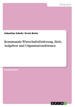 Kommunale Wirtschaftsförderung. Ziele, Aufgaben und Organisationsformen