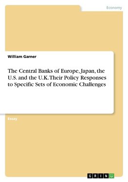 The Central Banks of Europe, Japan, the U.S. and the U.K. Their Policy Responses to Specific Sets of Economic Challenges