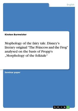 Mophology of the fairy tale. Disney's literary original "The Princess and the Frog"  analysed on the basis of Propp's "Morphology of the folktale"