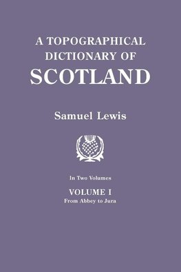 A Topographical Dictionary of Scotland. Second Edition. In Two Volumes. Volume I