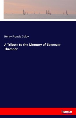 A Tribute to the Memory of Ebenezer Thresher