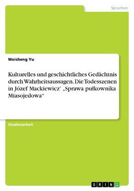 Kulturelles und geschichtliches Gedächtnis durch Wahrheitsaussagen. Die Todesszenen in Józef Mackiewicz' "Sprawa pulkownika Miasojedowa"