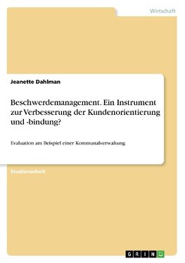 Beschwerdemanagement. Ein Instrument zur Verbesserung der Kundenorientierung und -bindung?