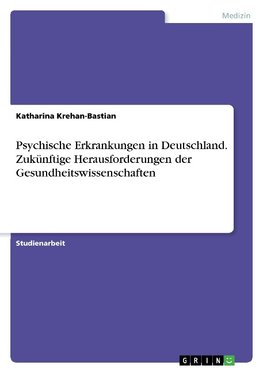 Psychische Erkrankungen in Deutschland. Zukünftige Herausforderungen der Gesundheitswissenschaften