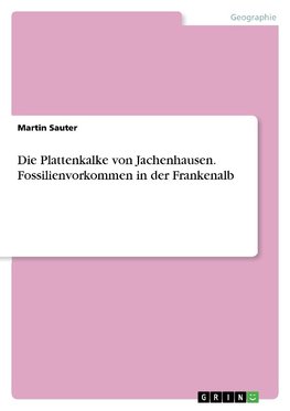 Die Plattenkalke von Jachenhausen. Fossilienvorkommen in der Frankenalb