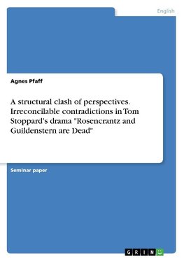 A structural clash of perspectives. Irreconcilable contradictions in Tom Stoppard's drama "Rosencrantz and Guildenstern are Dead"