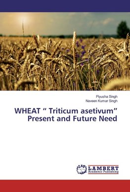 WHEAT " Triticum asetivum" Present and Future Need