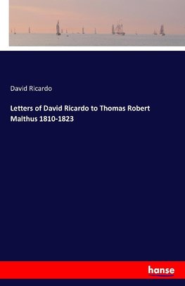 Letters of David Ricardo to Thomas Robert Malthus 1810-1823