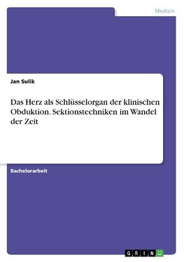 Das Herz als Schlüsselorgan der klinischen Obduktion. Sektionstechniken im Wandel der Zeit