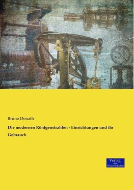 Die modernen Röntgenstrahlen - Einrichtungen und ihr Gebrauch