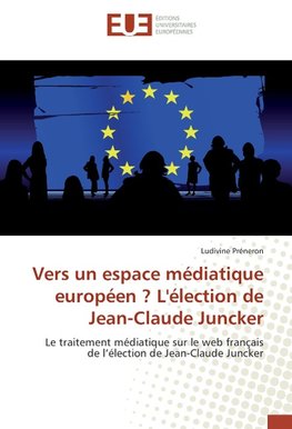 Vers un espace médiatique européen ? L'élection de Jean-Claude Juncker