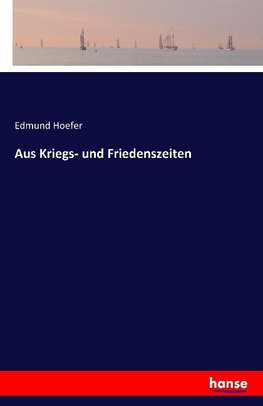 Aus Kriegs- und Friedenszeiten