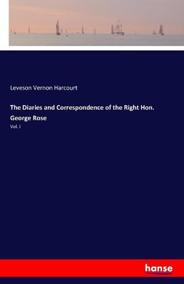 The Diaries and Correspondence of the Right Hon. George Rose