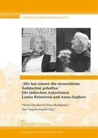 "Mir hat immer die menschliche Solidarität geholfen." Die jüdischen Autorinnen Lenka Reinerová und Anna Seghers