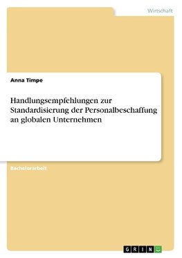 Handlungsempfehlungen zur Standardisierung der Personalbeschaffung an globalen Unternehmen