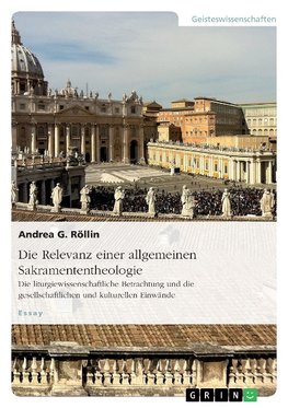 Die Relevanz einer allgemeinen Sakramententheologie. Die liturgiewissenschaftliche Betrachtung und die gesellschaftlichen und kulturellen Einwände