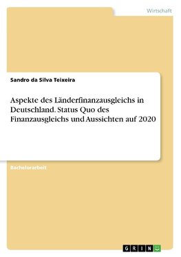 Aspekte des Länderfinanzausgleichs in Deutschland. Status Quo des Finanzausgleichs und Aussichten auf 2020