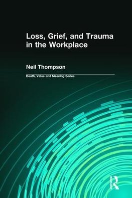 Loss, Grief, and Trauma in the Workplace