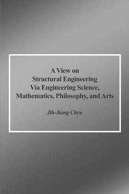 A View on Structural Engineering Via Engineering Science, Mathematics, Philosophy, and Arts