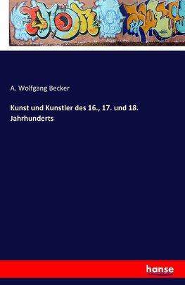 Kunst und Kunstler des 16., 17. und 18. Jahrhunderts