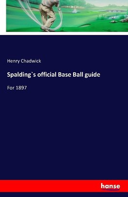 Spalding`s official Base Ball guide