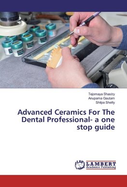 Advanced Ceramics For The Dental Professional- a one stop guide