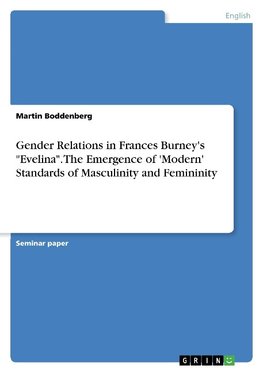 Gender Relations in Frances Burney's "Evelina". The Emergence of 'Modern' Standards of Masculinity and Femininity