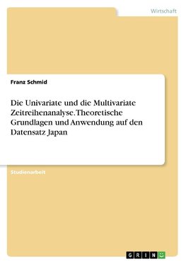 Die Univariate und die Multivariate Zeitreihenanalyse. Theoretische Grundlagen und Anwendung auf den Datensatz Japan