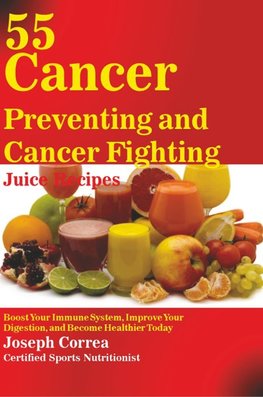 55 Cancer Preventing and Cancer Fighting Juice Recipes