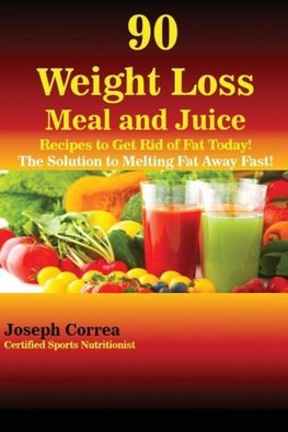 90 Weight Loss Meal and Juice Recipes to Get Rid of Fat Today!