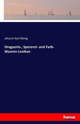 Droguerie-, Spezerei- und Farb- Waaren-Lexikon